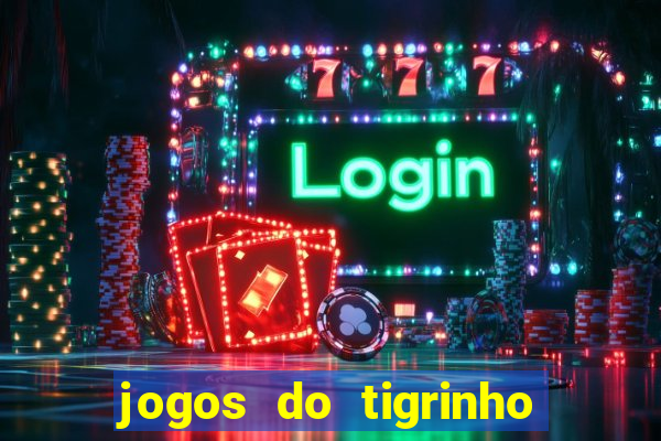 jogos do tigrinho que da bonus no cadastro